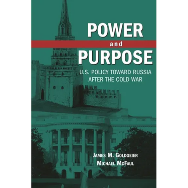 Power and Purpose: U.S. Policy Toward Russia After the Cold War