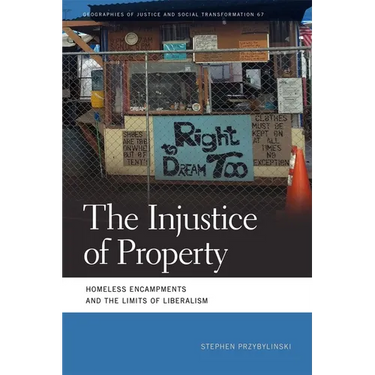 The Injustice of Property: Homeless Encampments and the Limits of Liberalism