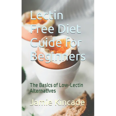 Lectin Free Diet Guide for Beginners: The Basics of Low-Lectin Alternatives