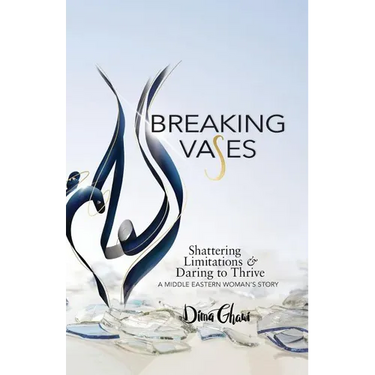 Breaking Vases: Shattering Limitations & Daring to Thrive: A Middle Eastern Woman's Story