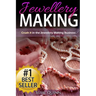 Jewellery Making: Crush it in the Jewellery Making Business (Make Huge Profits by Designing Exquisite Beautiful Jewellery Right In Your Own Home)