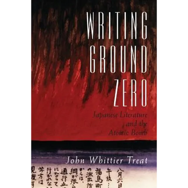 Writing Ground Zero: Japanese Literature and the Atomic Bomb