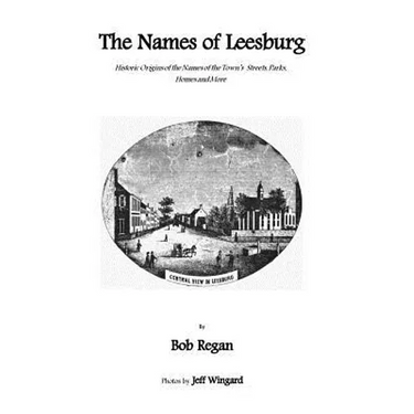 The Names of Leesburg: Historic Origins of the Towns Streets, Park, Homes and more