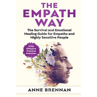 The Empath Way: The Survival and Emotional Healing Guide for Empaths and Highly Sensitive People (With Practical Exercises)