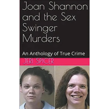 Joan Shannon and the Sex Swinger Murders An Anthology of True Crime
