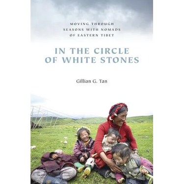 In the Circle of White Stones: Moving Through Seasons with Nomads of Eastern Tibet