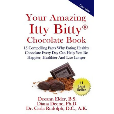 Your Amazing Itty Bitty Chocolate Book: 15 Compelling Facts Why Eating Healthy Chocolate Every Day Can Help You Be Happier, Healthier And Live Longer
