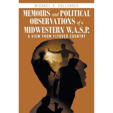 Memoirs and Political Observations of a Midwestern W.A.S.P.: A View from Flyover Country
