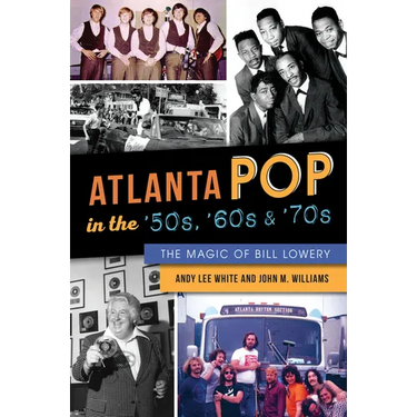 Atlanta Pop in the '50s, '60s & '70s: The Magic of Bill Lowery