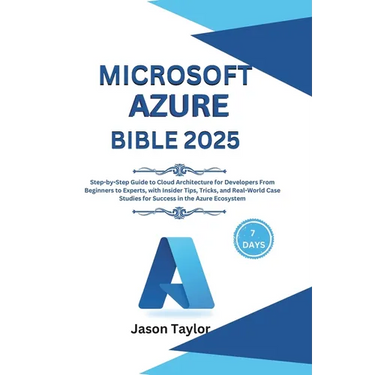 Microsoft Azure Bible: Step-by-Step Guide to Cloud Architecture for Developers From Beginners to Experts, with Insider Tips, Tricks, and Real