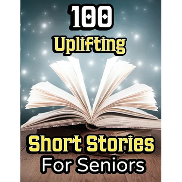 100 Uplifting Short Stories for Seniors: From 50s to 90s Discover Funny Story Collections that are Easy to Read for Elderly Women and Men
