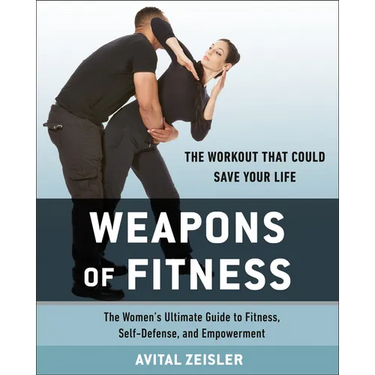 Weapons of Fitness: The Women's Ultimate Guide to Fitness, Self-Defense, and Empowerment