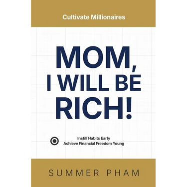 Mom, I Will Be Rich!: Instill Habits Early, Achieve Financial Freedom Young
