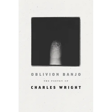 Oblivion Banjo: The Poetry of Charles Wright