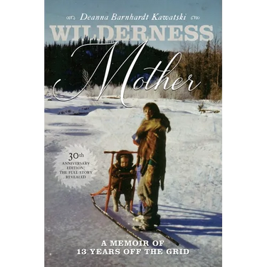 Wilderness Mother (30th Anniversary Edition): A Memoir of 13 Years Off the Grid