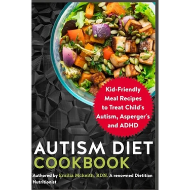 Autism Diet Cookbook: Kid-Friendly Meal Recipes to Treat Child's Autism, Asperger's and ADHD