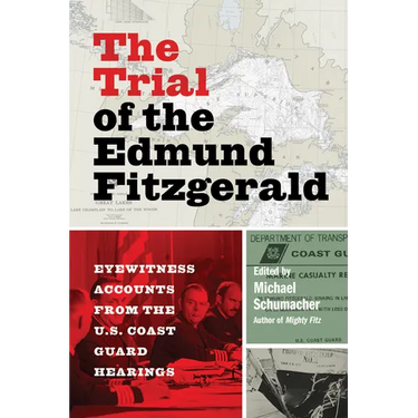 The Trial of the Edmund Fitzgerald: Eyewitness Accounts from the U.S. Coast Guard Hearings