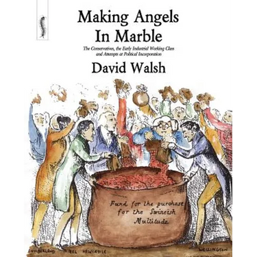 Making Angels in Marble: The Conservatives, the Early Industrial Working Class and Attempts at Political Incorporation