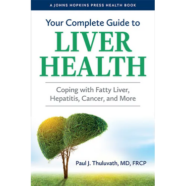 Your Complete Guide to Liver Health: Coping with Fatty Liver, Hepatitis, Cancer, and More