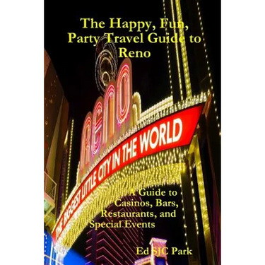 The Happy, Fun, Party Travel Guide to Reno: A Guide to Casinos, Bars, Restaurants, and Special Events in Reno and Sparks