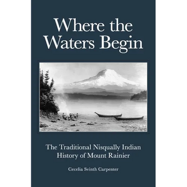Where the Waters Begin: The Traditional Nisqually Indian History of Mount Rainier