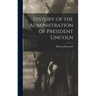 History of the Administration of President Lincoln