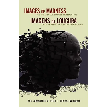 Images of Madness AN INTERDISCIPLINARY PERSPECTIVE // Imagens da Loucura UMA PERSPECTIVA INTERDISCIPLINAR