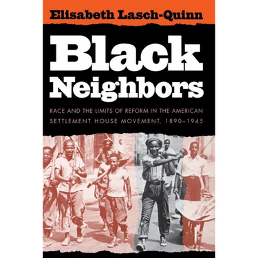 Black Neighbors: Race and the Limits of Reform in the American Settlement House Movement, 1890-1945