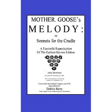 Mother Goose's Melody or Sonnets for the Cradle: A Facsimile Reproduction of the Olldest Known Edition