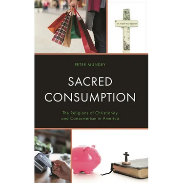 Sacred Consumption: The Religions of Christianity and Consumerism in America