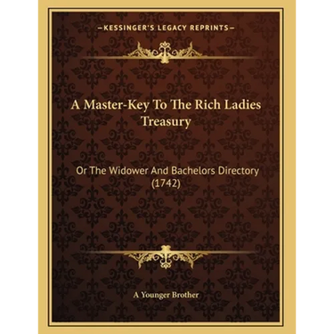 A Master-Key To The Rich Ladies Treasury: Or The Widower And Bachelors Directory (1742)