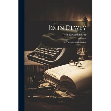 John Dewey: His Thought and Influence