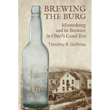 Brewing the Burg: Miamisburg and its Brewers in Ohio's Canal Era