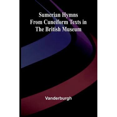 Sumerian Hymns from Cuneiform Texts in the British Museum