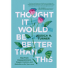 I Thought It Would Be Better Than This: Rise from Disappointment, Regain Control, and Rebuild a Life You Love