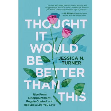 I Thought It Would Be Better Than This: Rise from Disappointment, Regain Control, and Rebuild a Life You Love