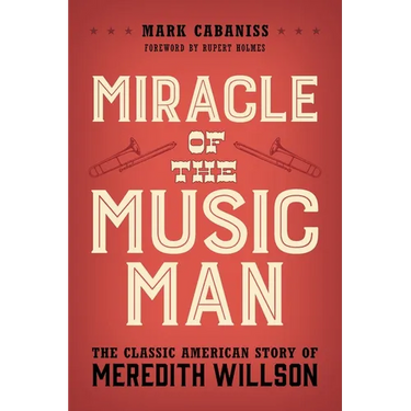 Miracle of the Music Man: The Classic American Story of Meredith Willson
