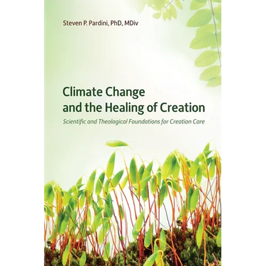 Climate Change and the Healing of Creation: Scientific and Theological Foundations for Creation Care