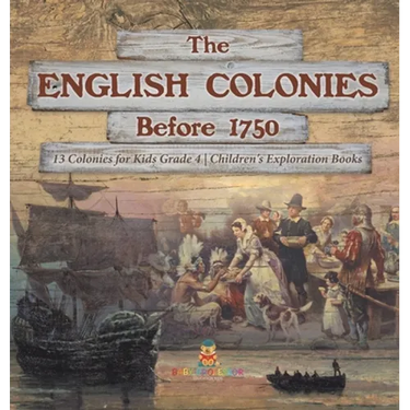 The English Colonies Before 1750 13 Colonies for Kids Grade 4 Children's Exploration Books