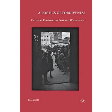 A Poetics of Forgiveness: Cultural Responses to Loss and Wrongdoing