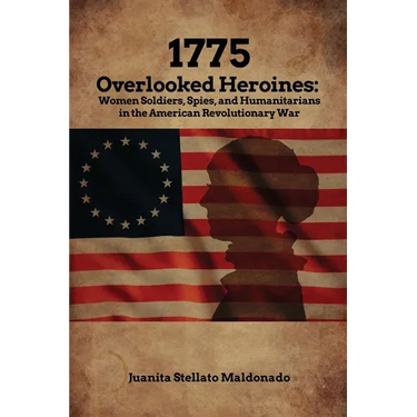 1775: Overlooked Heroines: Women Soldiers, Spies, and Humanitarians in the American Revolutionary War