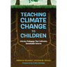Teaching Climate Change to Children: Literacy Pedagogy That Cultivates Sustainable Futures