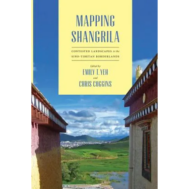 Mapping Shangrila: Contested Landscapes in the Sino-Tibetan Borderlands