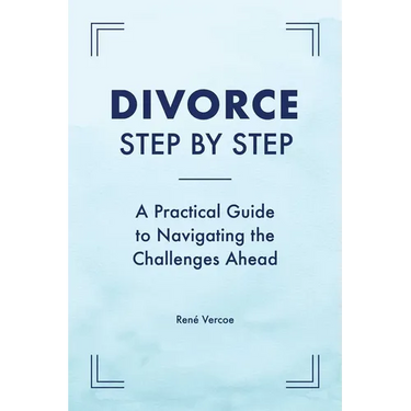 Divorce Step by Step: A Practical Guide to Navigating the Challenges Ahead