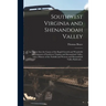 Southwest Virginia and Shenandoah Valley: an Inquiry Into the Causes of the Rapid Growth and Wonderful Development of Southwest Virginia and Shenandoa