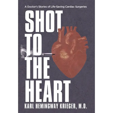 Shot to the Heart: A Doctor's Stories of Life-Saving Cardiac Surgeries
