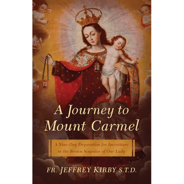 A Journey to Mount Carmel: A Nine-Day Preparation for Investiture in the Brown Scapular of Our Lady