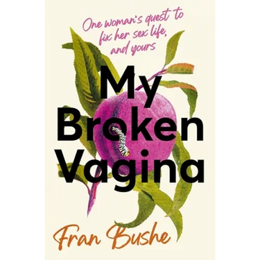 My Broken Vagina: One Woman's Journey to Solve Sex