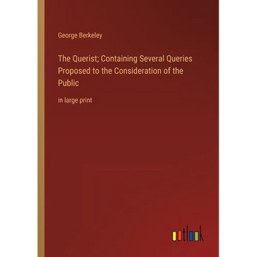 The Querist; Containing Several Queries Proposed to the Consideration of the Public: in large print