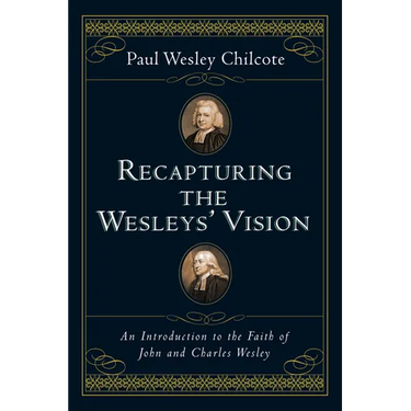 Recapturing the Wesleys' Vision: An Introduction to the Faith of John and Charles Wesley